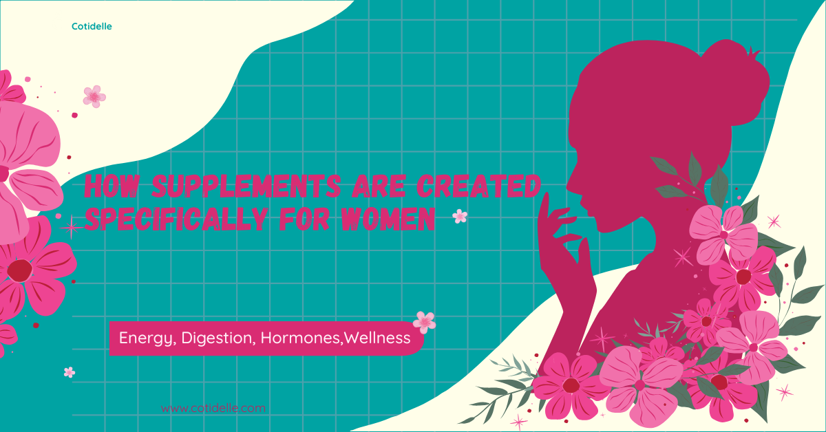 how supplements are created specifically for women is written in the middle and then on the left and right are some flowers and a women  behind that Cotidelle